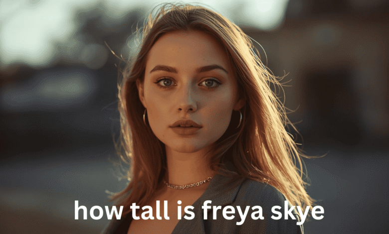 how tall is freya skye
